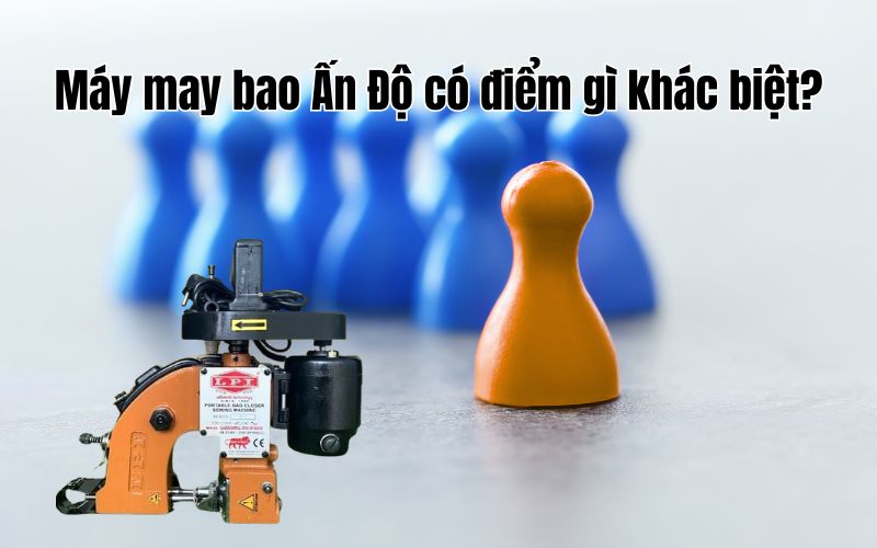 Máy may bao Ấn Độ có điểm gì khác biệt