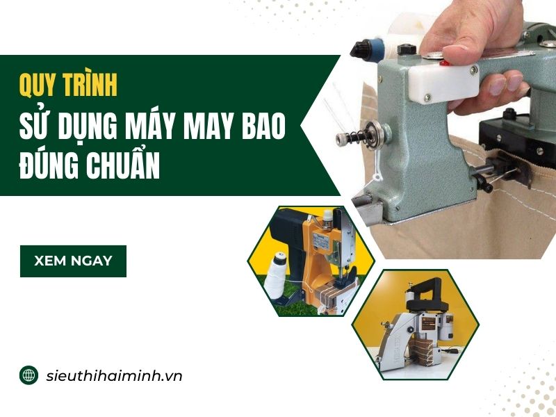 Quy Trình Sử Dụng Máy May Bao Đúng Chuẩn