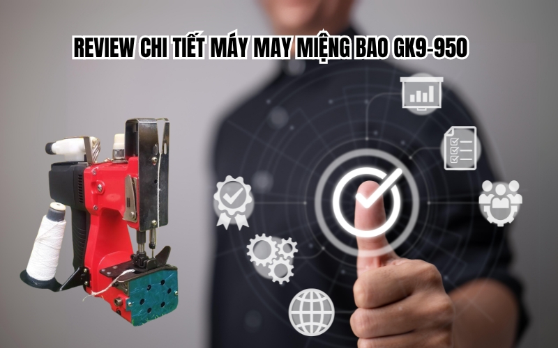 Review Chi Tiết Máy May Miệng Bao Gk9-950