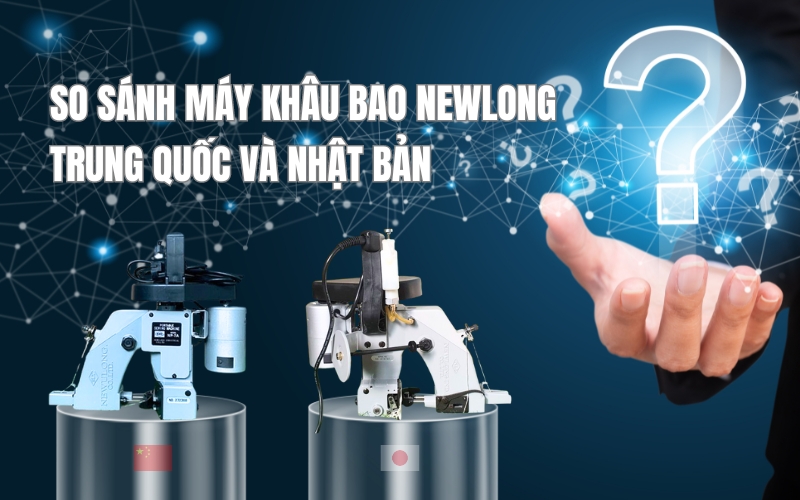 So sánh máy khâu bao Newlong Trung Quốc và Nhật Bản