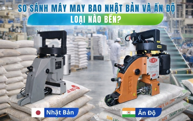 So sánh máy may bao Nhật Bản và Ấn Độ, loại nào bền?