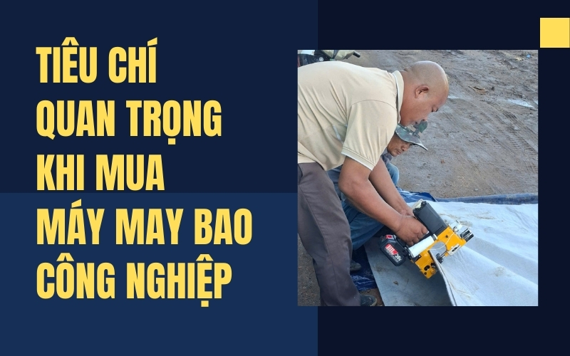 Tiêu chí quan trọng khi mua máy may bao công nghiệp