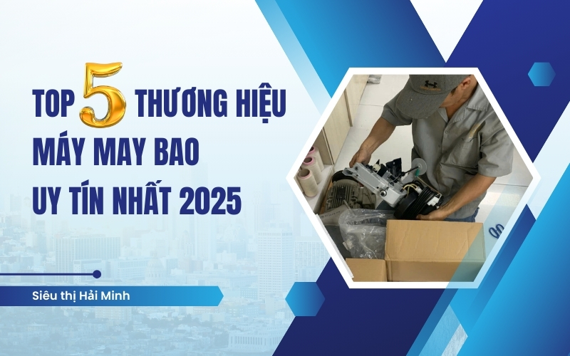 Top 5 Thương Hiệu Máy May Bao Uy Tín Nhất 2025