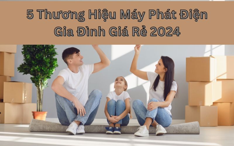 5 Thương Hiệu Máy Phát Điện Gia Đình Giá Rẻ 2024