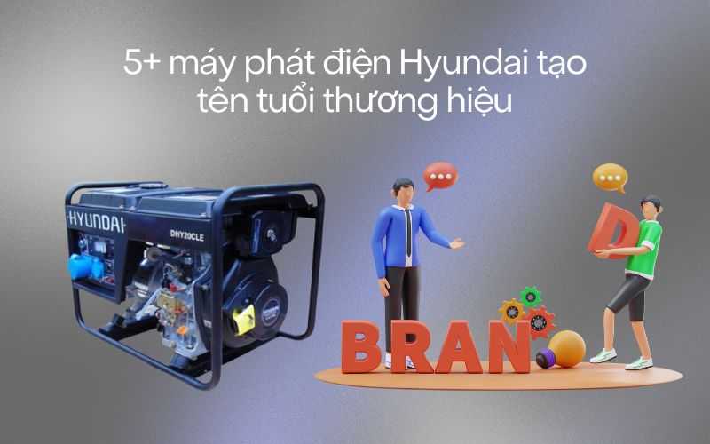 5+ máy phát điện Hyundai tạo tên tuổi thương hiệu