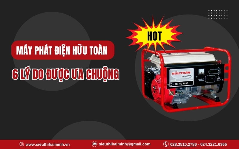 6 Lý Do Máy Phát Điện Hữu Toàn Được Ưa Chuộng