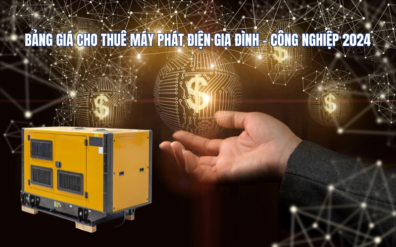Bảng Giá Cho Thuê Máy Phát Điện Gia Đình - Công Nghiệp 2024