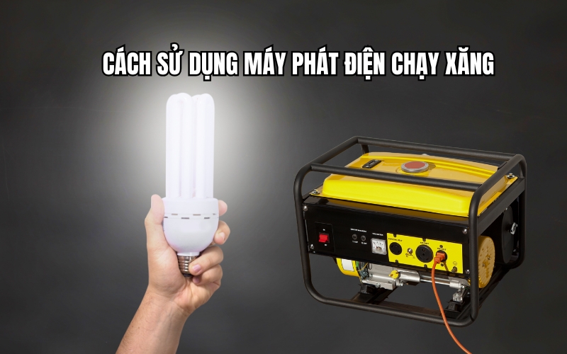 Cách Sử Dụng Máy Phát Điện Chạy Xăng