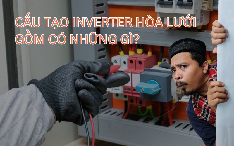Cấu tạo inverter hòa lưới gồm có những gì