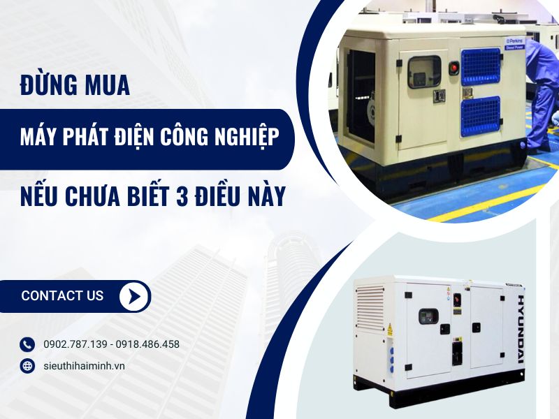 Đừng mua máy phát điện công nghiệp nếu bạn chưa biết 3 điều này