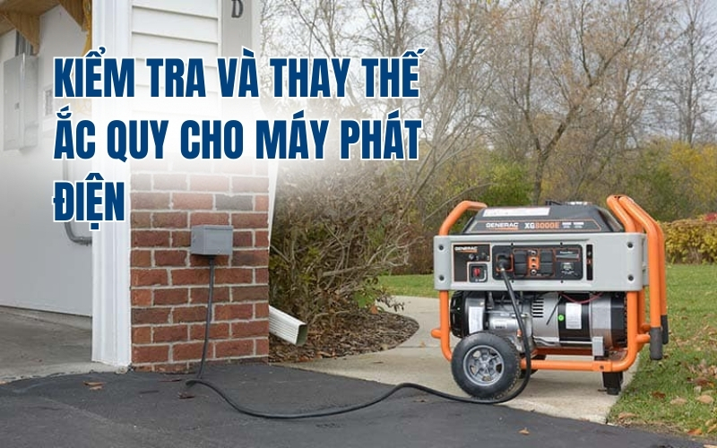 Kiểm Tra Và Thay Thế Ắc Quy Cho Máy Phát Điện