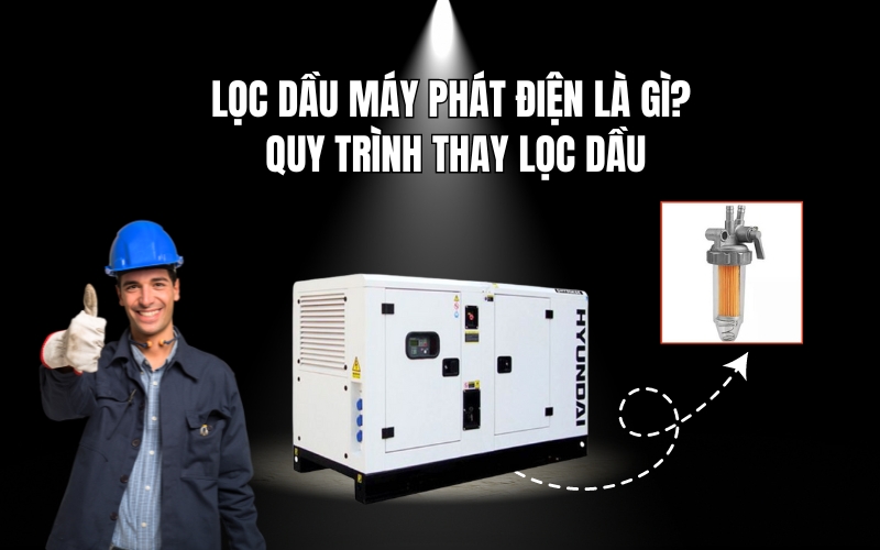 Lọc dầu máy phát điện là gì Quy trình thay lọc dầu