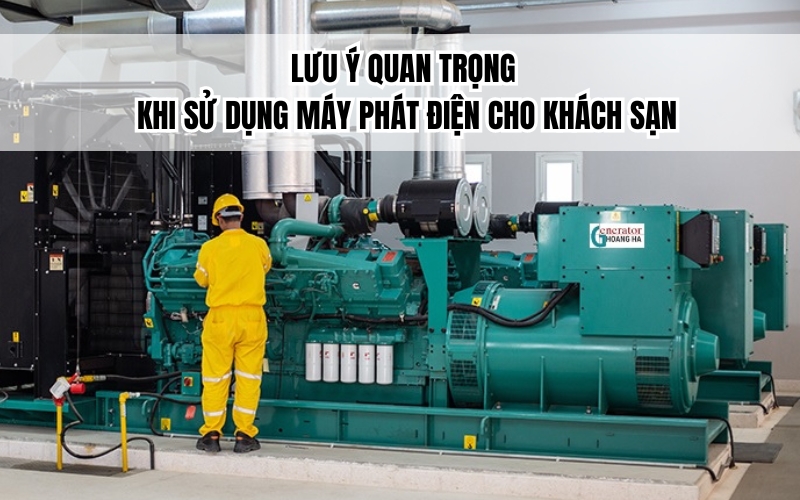Lưu ý quan trọng khi sử dụng máy phát điện cho khách sạn