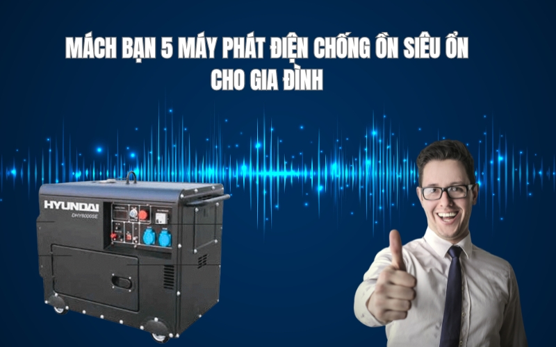 Mách bạn 5 máy phát điện chống ồn siêu ổn cho gia đình