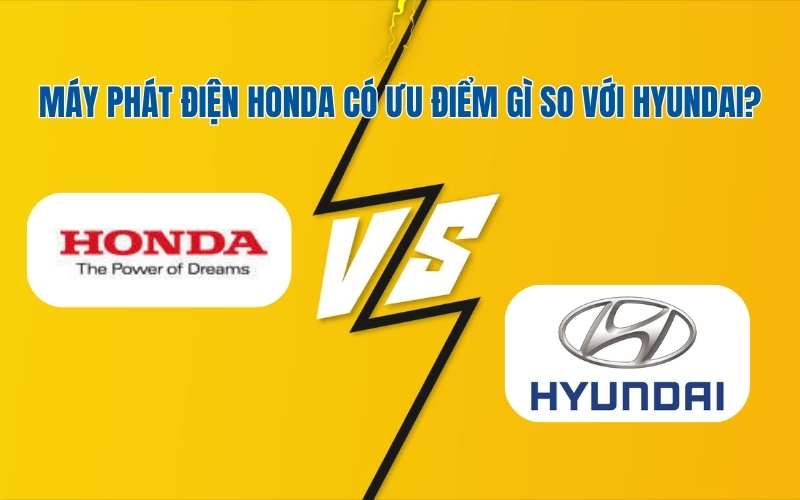 Máy Phát Điện Honda Có Ưu Điểm Gì So Với Hyundai?