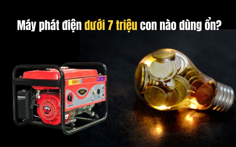 Máy phát điện dưới 7 triệu con nào dùng ổn