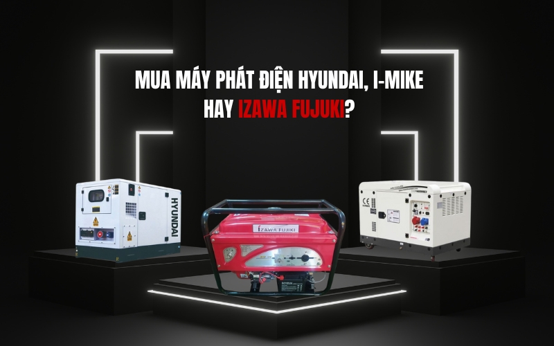 Mua máy phát điện Hyundai, I-mike hay Izawa Fujuki