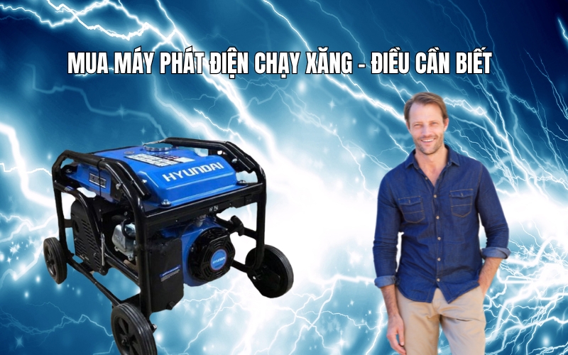 Mua máy phát điện chạy xăng - Điều cần biết