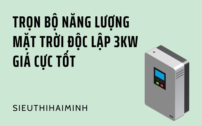 Trọn bộ năng lượng mặt trời độc lập 3kw giá cực tốt