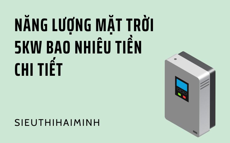 Năng lượng mặt trời 5kW bao nhiêu tiền chi tiết