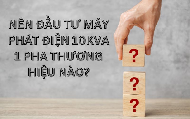 Nên đầu tư máy phát điện 10kva 1 pha thương hiệu nào?