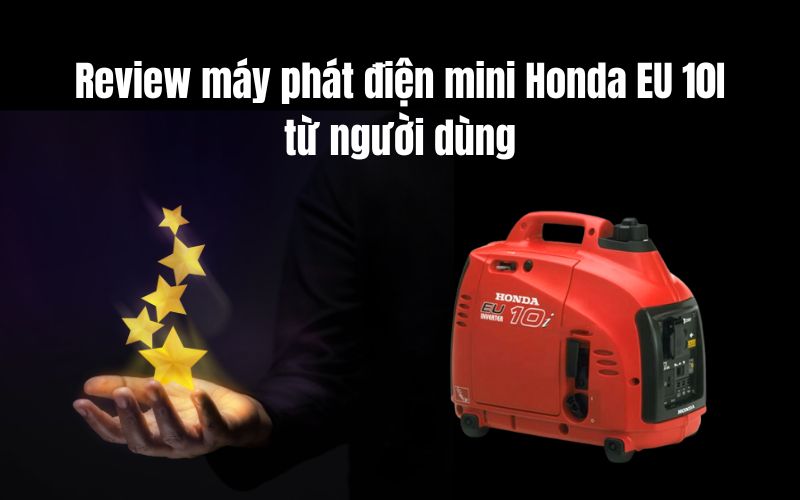Review máy phát điện mini Honda EU 10I từ người dùng