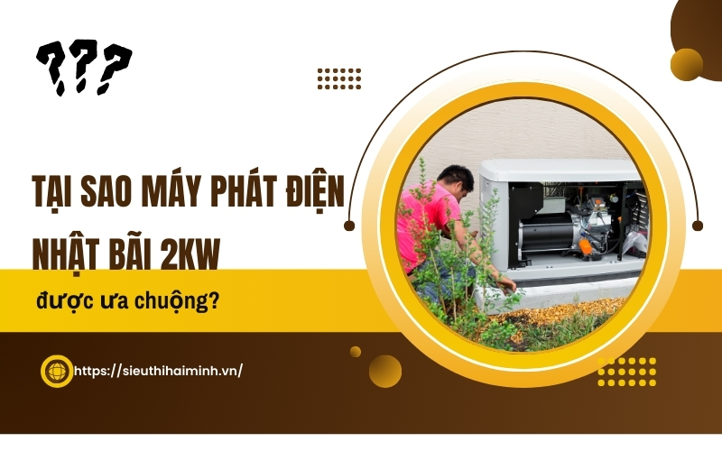 Tại sao Máy phát điện Nhật bãi 2kw được ưa chuộng?
