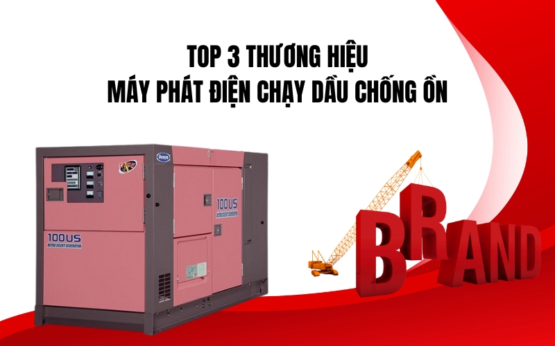 Top 3 Thương Hiệu Máy Phát Điện Chạy Dầu Chống Ồn