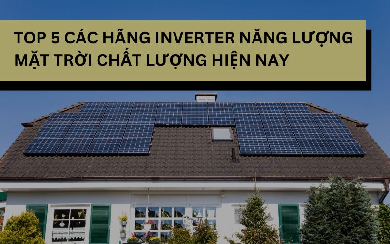 Top 5 các hãng inverter năng lượng mặt trời chất lượng hiện nay