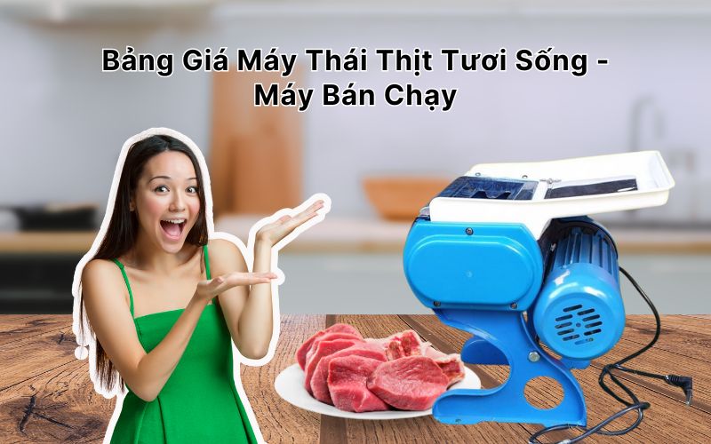 Bảng Giá Máy Thái Thịt Tươi Sống - Máy Bán Chạy