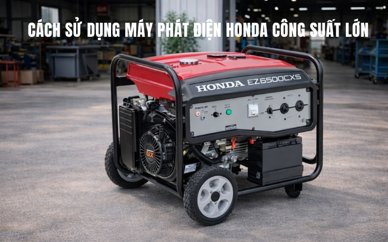 Cách Sử Dụng Máy Phát Điện Honda Công Suất Lớn