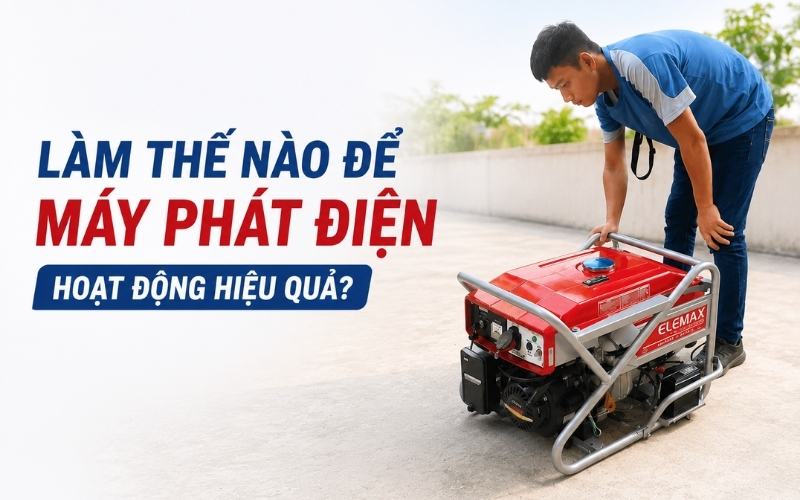 Làm thế nào để máy phát điện hoạt động hiệu quả?