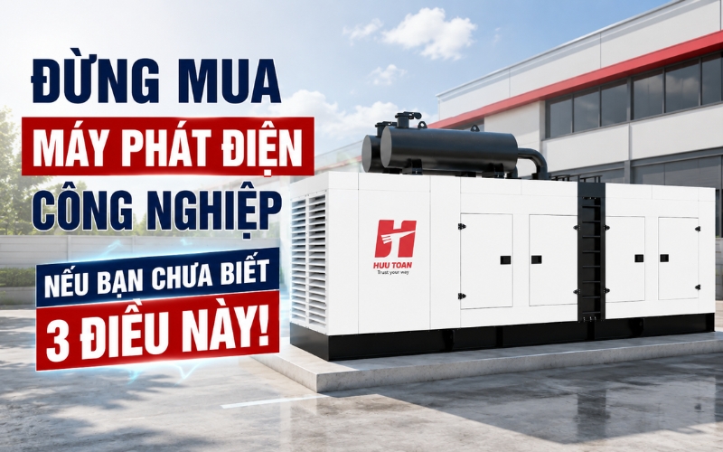 Đừng mua máy phát điện công nghiệp nếu bạn chưa biết 3 điều này