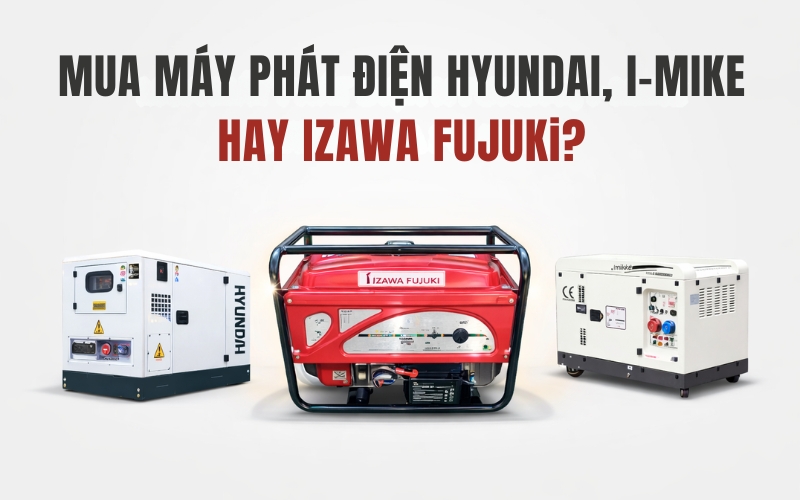 Mua máy phát điện Hyundai, I-mike hay Izawa Fujuki