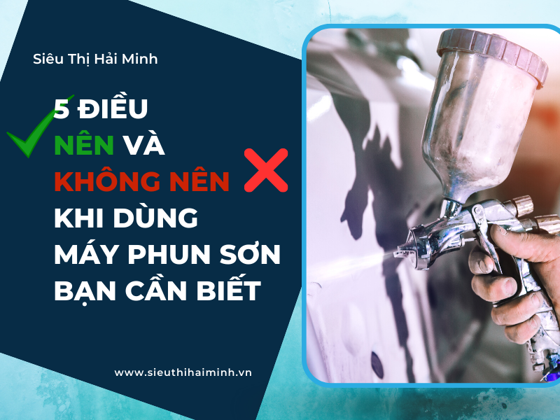5 ĐIỀU NÊN VÀ KHÔNG NÊN KHI DÙNG MÁY PHUN SƠN BẠN CẦN BIẾT