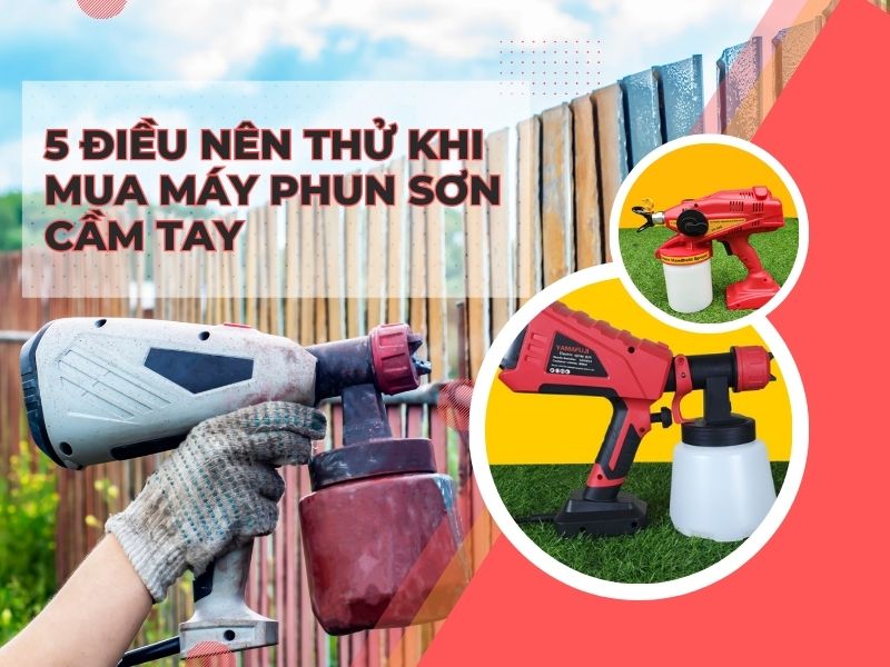 5 điều nên thử khi mua máy phun sơn cầm tay