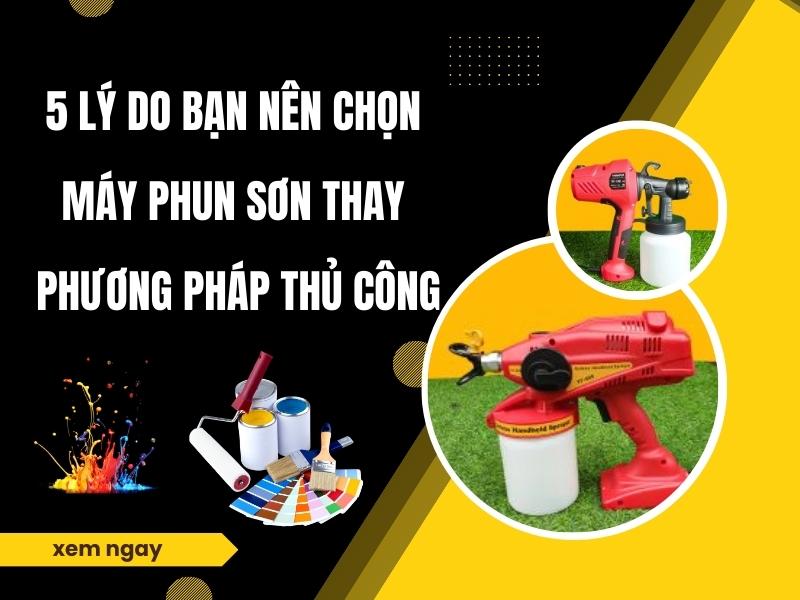 5-ly-do-ban-nen-chon-may-phun-son-thay-phuong-phap-thu-cong