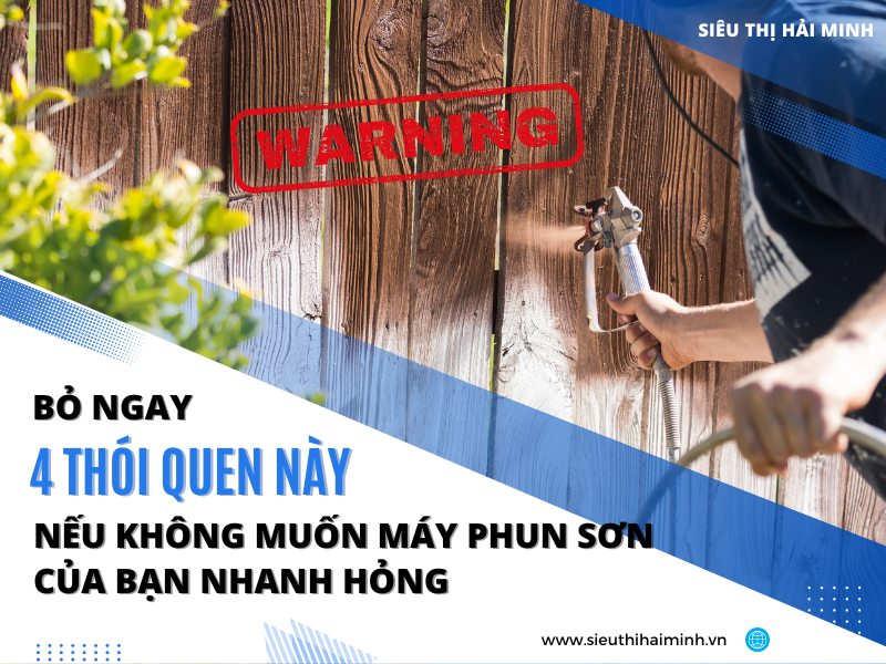 BỎ NGAY 4 THÓI QUEN NÀY NẾU KHÔNG MUỐN MÁY PHUN SƠN CỦA BẠN NHANH HỎNG