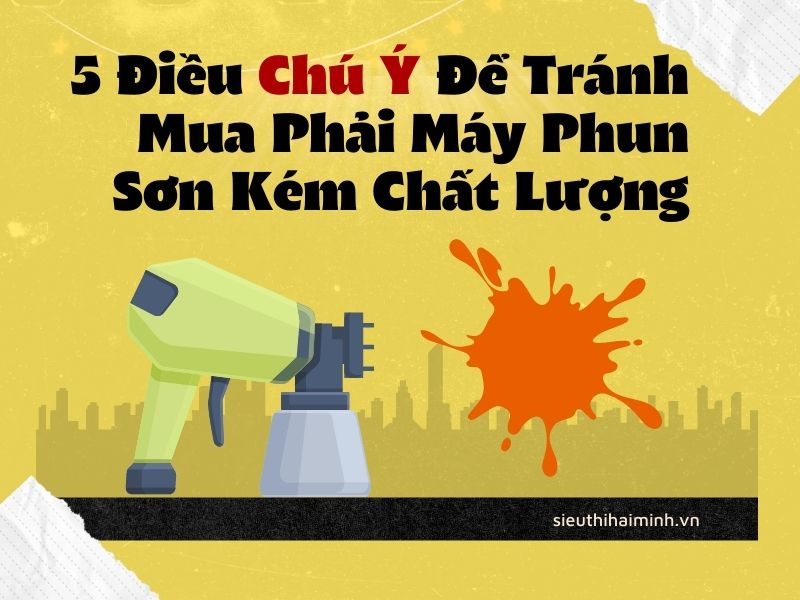 5 Điều Chú Ý Để Tránh Mua Phải Máy Phun Sơn Kém Chất Lượng