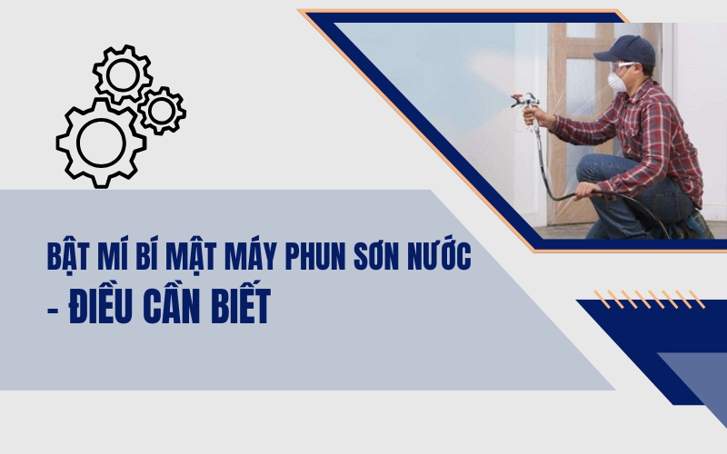 Bật Mí Bí Mật Máy Phun Sơn Nước - Điều cần biết