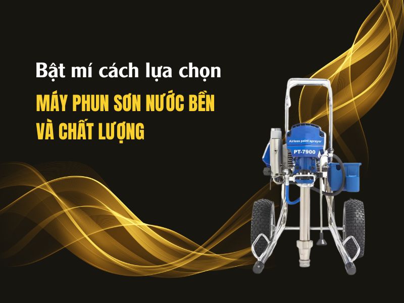 Bật mí cách lựa chọn máy phun sơn nước bền và chất lượng