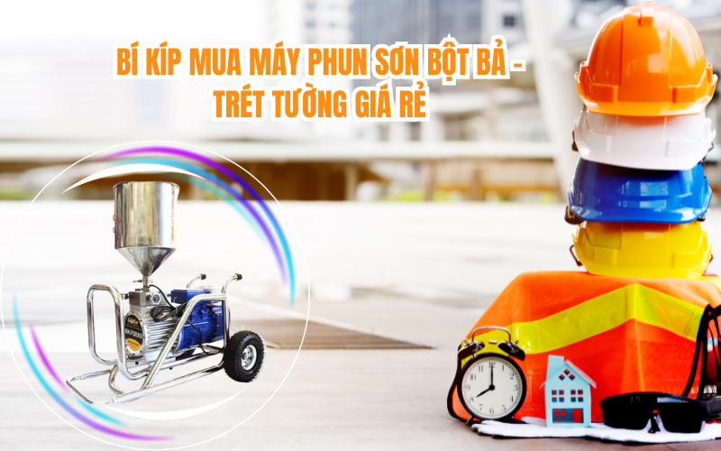 Bí Kíp Mua Máy Phun Sơn Bột Bả - Trét Tường Giá Rẻ