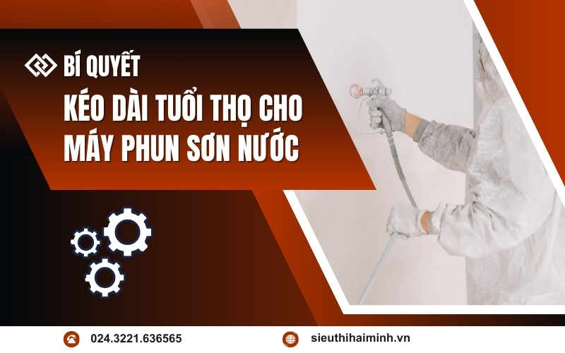 Bí Quyết Kéo Dài Tuổi Thọ Cho Máy Phun Sơn Nước