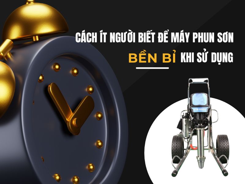 Cách ít người biết để máy phun sơn bền bỉ khi sử dụng
