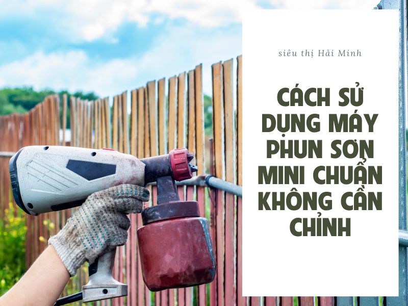 Cách sử dụng máy phun sơn mini chuẩn không cần chỉnh