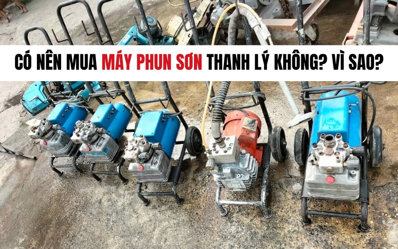 Có Nên Mua Máy Phun Sơn Thanh Lý Không? Vì Sao?