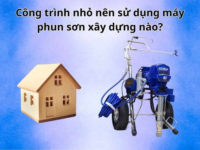 Công trình nhỏ nên sử dụng máy phun sơn xây dựng nào?