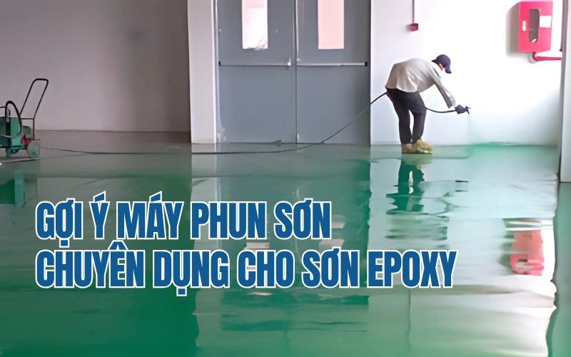 Gợi ý máy phun sơn chuyên dụng cho sơn epoxy