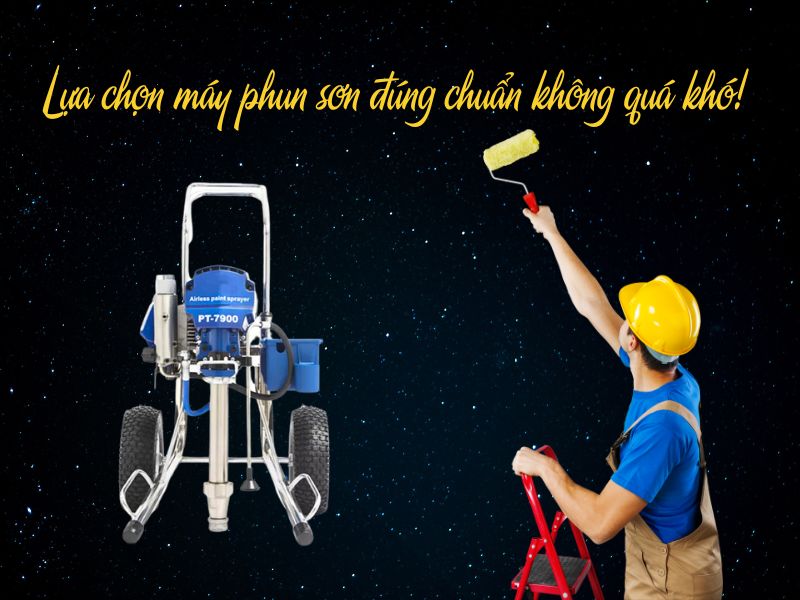 Lựa chọn máy phun sơn đúng chuẩn không quá khó