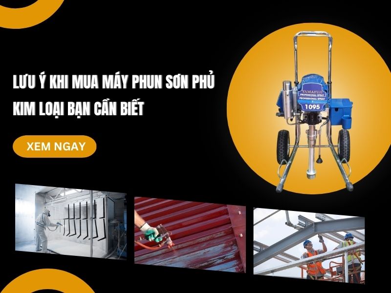 Lưu ý khi mua máy phun sơn phủ kim loại bạn cần biết